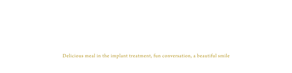 インプラント治療で美味しい食事，楽しい会話，美しい笑顔を